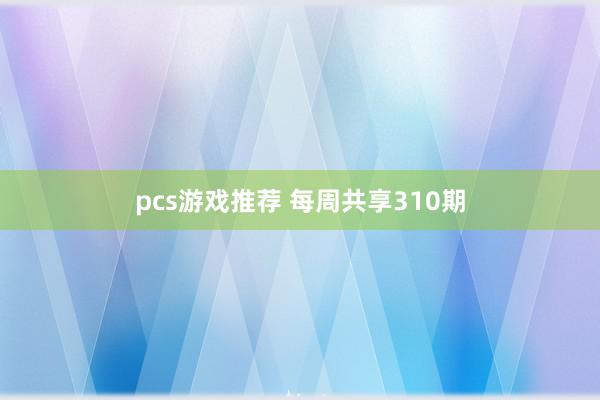 pcs游戏推荐 每周共享310期