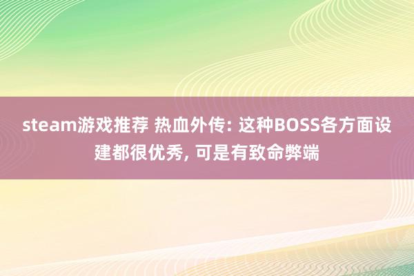 steam游戏推荐 热血外传: 这种BOSS各方面设建都很优秀, 可是有致命弊端