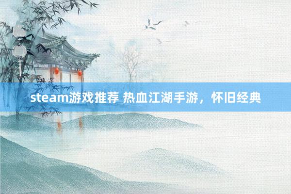 steam游戏推荐 热血江湖手游，怀旧经典