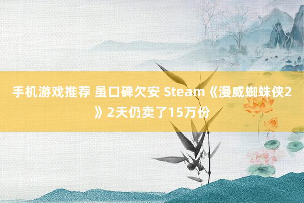 手机游戏推荐 虽口碑欠安 Steam《漫威蜘蛛侠2》2天仍卖了15万份