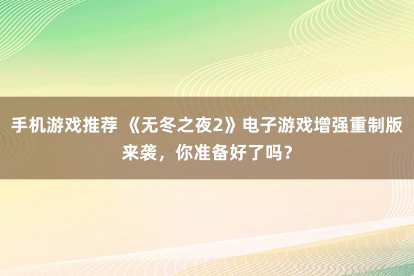 手机游戏推荐 《无冬之夜2》电子游戏增强重制版来袭，你准备好了吗？